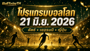 โปรแกรมบอลโลก 21 มิ.ย. 2026: ดัตช์-สวีเดนนำคู่ดึก