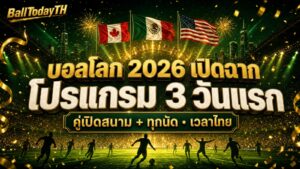 บอลโลก 2026 เปิดฉาก! สรุปคู่เปิด + โปรแกรม 3 วันแรก เวลาไทย (อัปเดต 10 มิ.ย.)