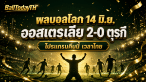 ผลบอลโลก 14 มิ.ย. 2026: ออสเตรเลีย 2-0 ตุรกี