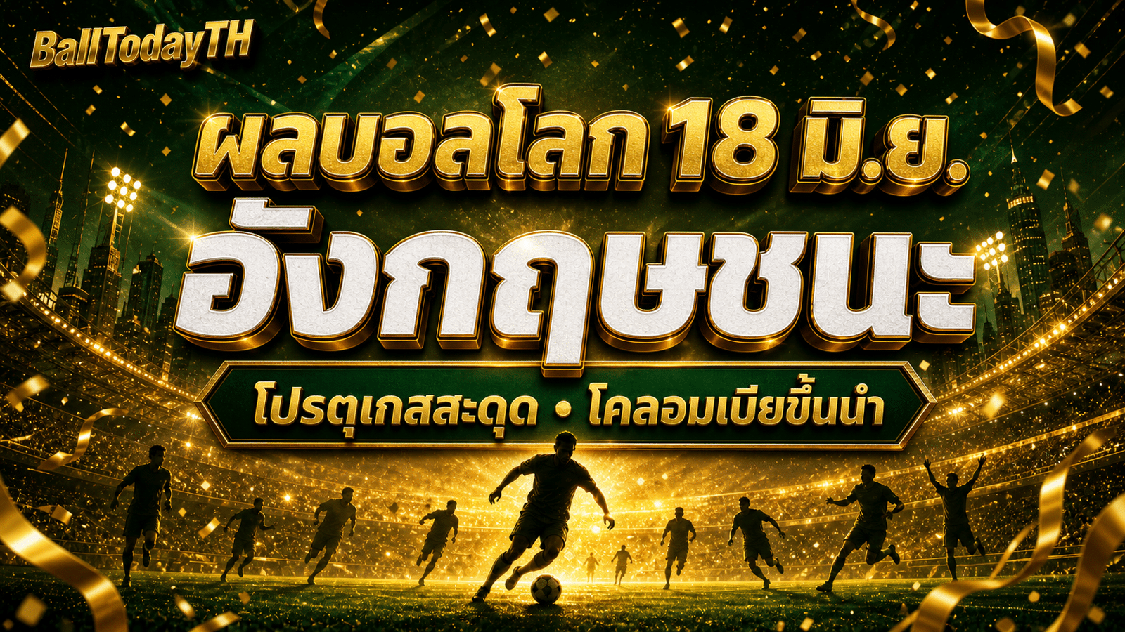 ผลบอลโลก 18 มิ.ย. 2026 อังกฤษชนะ โคลอมเบียขึ้นนำกลุ่ม