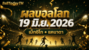 ผลบอลโลก 19 มิ.ย. 2026: เม็กซิโก-แคนาดาเฮ