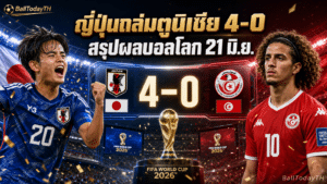 ผลบอลโลก 21 มิ.ย. 2026: ญี่ปุ่นถล่ม ตูนิเซียร่วง