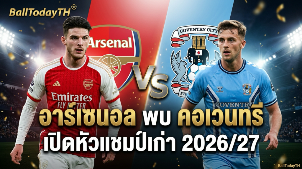 อาร์เซนอล พบ คอเวนทรี ซิตี้ พรีวิวเปิดฤดูกาลพรีเมียร์ลีก 2026/27 (ศุกร์ 21 ส.ค. · 02:00 น. ไทย)